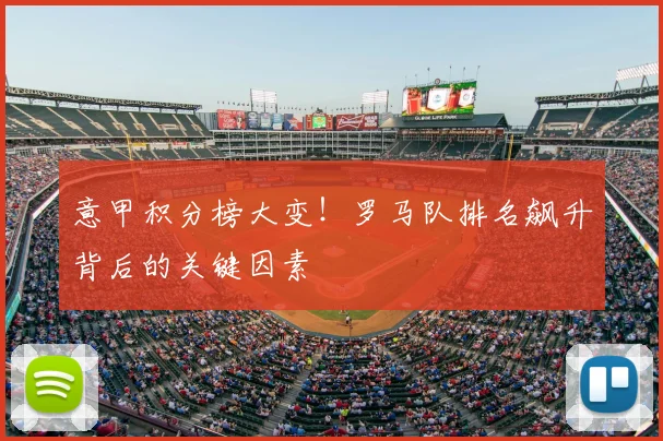 意甲积分榜大变！罗马队排名飙升背后的关键因素