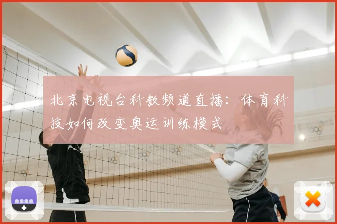 北京电视台科教频道直播：体育科技如何改变奥运训练模式